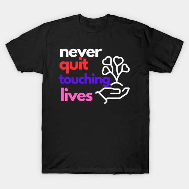 Never Quit Touching Lives T-Shirt by Typeface Tees